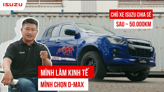 “Mình làm kinh tế, mình chọn D-MAX”, chủ xe Isuzu chia sẻ sau ~ 50.000km